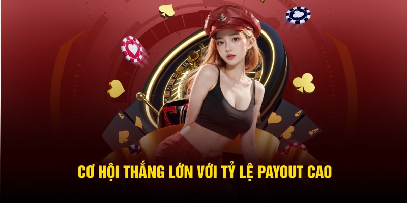 Cơ hội thắng lớn với tỷ lệ payout cao