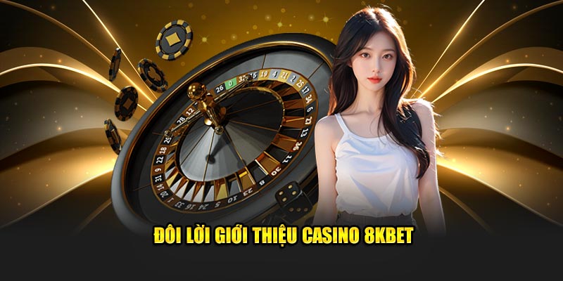 Đôi lời giới thiệu Casino 8KBET