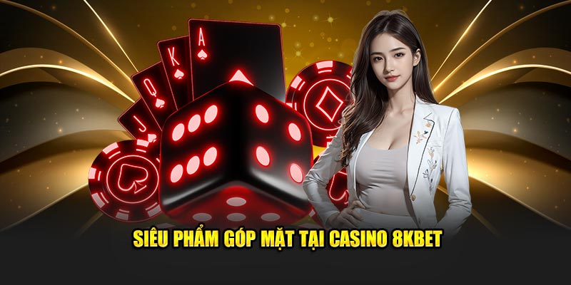 Siêu phẩm góp mặt tại Casino 8KBET