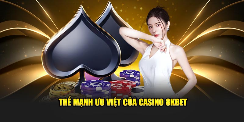 Thế mạnh ưu việt của Casino 8KBET