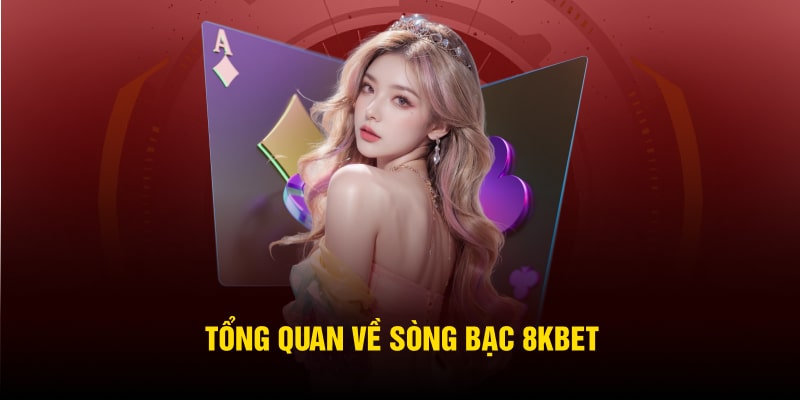 Tổng quan về sòng bạc 8KBET